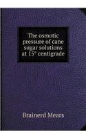 The osmotic pressure of cane sugar solutions at 15&#8304; centigrade