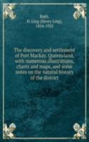 discovery and settlement of Port Mackay, Queensland, with numerous illustrations, charts and maps, and some notes on the natural history of the district