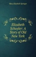 Elizabeth Schuyler: A Story of Old New York