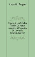 Espana Y Los Estados Unidos De Norte America: A Proposito De La Guerra (Spanish Edition)