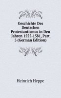 Geschichte Des Deutschen Protestantismus in Den Jahren 1555-1581, Part 3 (German Edition)