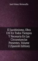 El Jacobinismo, Obra Util En Todos Tiempos Y Necesaria En Las Circunstancias Presentes