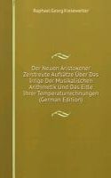 Der Neuen Aristoxener Zerstreute Aufsatze Uber Das Irrige Der Musikalischen Arithmetik Und Das Eitle Ihrer Temperaturrechnungen (German Edition)