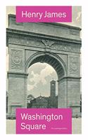 Washington Square (the Unabridged Edition): Satirical Novel from the Famous Author of the Realism Movement, Known for Portrait of a Lady, the Ambassadors, the Princess Casamassima, the Bostoni
