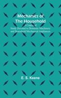 Mechanics of the Household; A Course of Study Devoted to Domestic Machinery and Household Mechanical Appliances