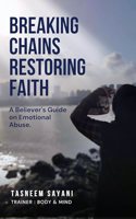 Breaking Chains Restoring Faith : A Believer's Guide on Emotional Abuse