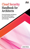 Cloud Security Handbook for Architects: Practical Strategies and Solutions for Architecting Enterprise Cloud Security Using Secaas and Devsecops
