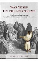 Was Yosef on the Spectrum?: Understanding Joseph Through Torah, Midrash, and Classical Jewish Sources