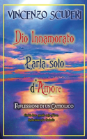 Dio Innamorato parla solo d'Amore. Riflessioni di un cattolico. God in love speak only of love. Refletion of a Catholic