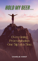 Hold My Beer: Overcoming Procrastination - One Sip at a Time.