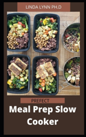 Prefect Meal Prep Slow Cooker: Comprehensive Guide Plus Nutritious Recipes to Prep Ahead and Enjoy All Week For Healthy Living