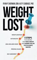 Weight Lost: 5 Steps To Achieving Your Ideal Weight And Gaining The Life You've Always Wanted