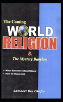 The Coming WORLD RELIGION and The MYSTERY BABYLON
