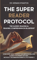 Super Reader Protocol: The Guided Reading & Reading Comprehension Blueprint: How Every Adult Reader Can Improve Reading Fluency in 3 weeks or less. (Without The Embarrassm