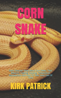 Corn Snake: Every Detailed Thing About Corn Snake. Their Behavior, Feeding, Housing, Temperature Reproduction And How To Take Good Care Of Them