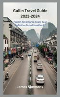 Guilin Travel Guide 2023-2024: "Guilin Adventures Await: Your Definitive Travel Handbook"