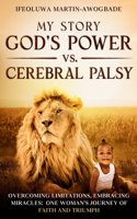 My Story: God's Power Vs. Cerebral Palsy: Lessons on Life and Spirituality