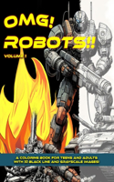 Omg! Robots!! Volume 1: A Coloring Book for teens and adults with 50 Black Line and Grayscale Images!