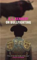 On Bullfighting. A. L. Kennedy