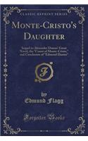 Monte-Cristo's Daughter: Sequel to Alexander Dumas' Great Novel, the Count of Monte-Cristo, and Conclusion of Edmond Dantes (Classic Reprint)