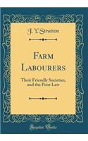 Farm Labourers: Their Friendly Societies, and the Poor Law (Classic Reprint)