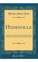 Hydesville: The Story of the Rochester Knockings, Which Proclaimed the Advent of Modern Spiritualism (Classic Reprint)