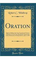 Oration: Delivered Before the City Council and Citizens of Boston; On the One Hundredth Anniversary of the Declaration of Independence, July 4, 1876 (Classic Reprint)