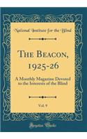 The Beacon, 1925-26, Vol. 9: A Monthly Magazine Devoted to the Interests of the Blind (Classic Reprint): A Monthly Magazine Devoted to the Interests of the Blind (Classic Reprint)