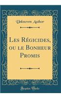 Les RÃ©gicides, Ou Le Bonheur Promis (Classic Reprint)