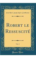Robert le Ressuscité, Vol. 3 (Classic Reprint)