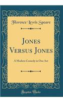 Jones Versus Jones: A Modern Comedy in One Act (Classic Reprint)