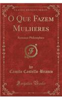 O Que Fazem Mulheres: Romance Philosophico (Classic Reprint)