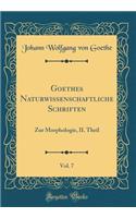 Goethes Naturwissenschaftliche Schriften, Vol. 7: Zur Morphologie, II. Theil (Classic Reprint)