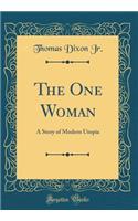 The One Woman: A Story of Modern Utopia (Classic Reprint)