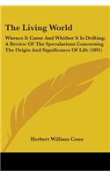 Living World: Whence It Came And Whither It Is Drifting; A Review Of The Speculations Concerning The Origin And Significance Of Life (1891)