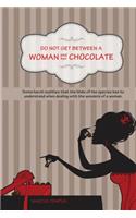 Do Not Get Between A Woman and Her Chocolate