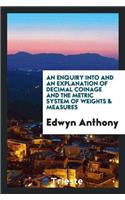 Enquiry Into and an Explanation of Decimal Coinage and the Metric System of Weights & Measures