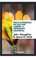 Philip Doddridge: His Life and Labors. a Centenary Memorial