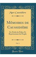 Mï¿½moires de Caussidiï¿½re, Vol. 1: Ex-Prefet de Police Et Reprï¿½sentant Du Peuple (Classic Reprint)