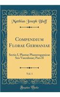 Compendium Florae Germaniae, Vol. 1: Sectio I, Plantae Phanerogamicae Seu Vasculosae; Pars II (Classic Reprint)