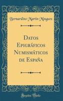 Datos Epigráficos Numismáticos de España (Classic Reprint)