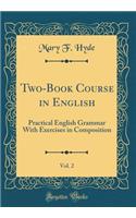 Two-Book Course in English, Vol. 2: Practical English Grammar with Exercises in Composition (Classic Reprint)