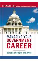 Managing Your Government Career: Success Strategies That Work