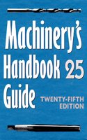 Machinery's Handbook: Guide to the Use of Tables and Formulae (Machinery's Handbook Guide to the Use of Tables and Formulas, 25th ed.)