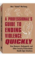 A Professionalas Guide to Ending Violence Quickly: How Bouncers, Bodyguards, and Other Security Professionals Handle Ugly Situations