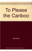 To Please the Cariboo