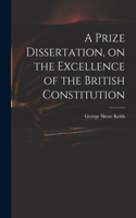 Prize Dissertation, on the Excellence of the British Constitution
