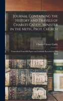 Journal Containing the History and Travels of Charles Caddy, Minister in the Meth., Prot. Church