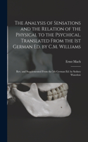 Analysis of Sensations and the Relation of the Physical to the Psychical. Translated From the 1st German ed. by C.M. Williams; rev. and Supplemented From the 5th German ed. by Sydney Waterlow