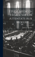 Etude Médico-légale Sur Les Attentats Aux Moeurs ......